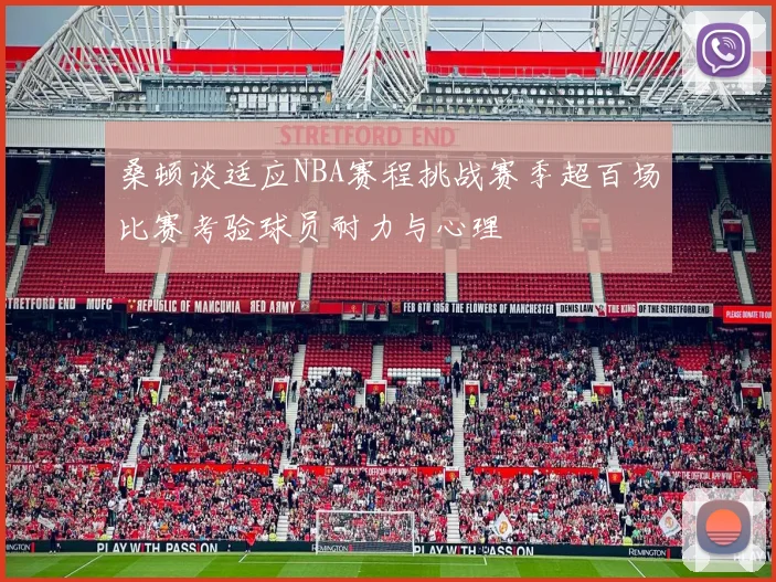 桑顿谈适应NBA赛程挑战赛季超百场比赛考验球员耐力与心理